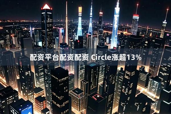 配资平台配资配资 Circle涨超13%