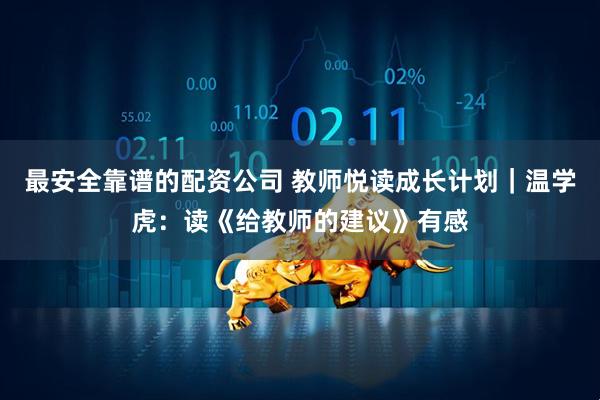 最安全靠谱的配资公司 教师悦读成长计划｜温学虎：读《给教师的建议》有感